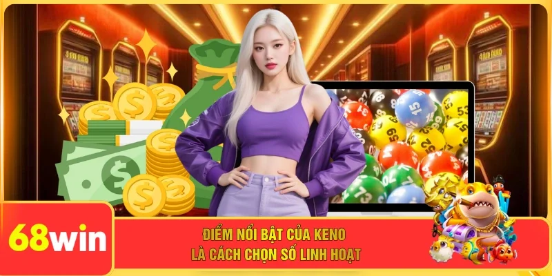 Điểm nổi bật của Keno là cách chọn số linh hoạt