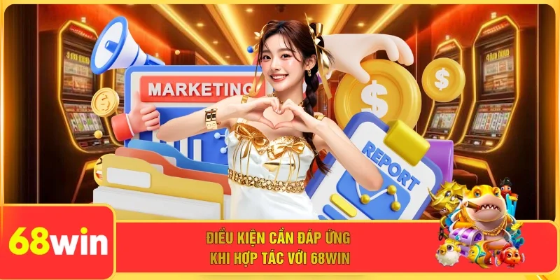 Điều kiện cần đáp ứng khi hợp tác với 68WIN 